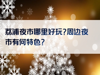 荔浦夜市哪里好玩？周边夜市有何特色？