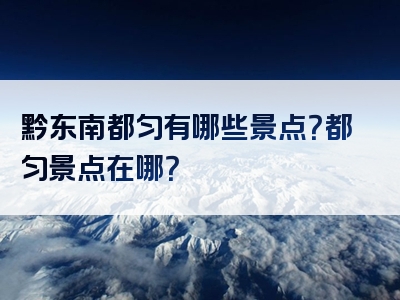 黔东南都匀有哪些景点？都匀景点在哪？
