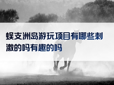 蜈支洲岛游玩项目有哪些刺激的吗有趣的吗