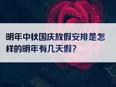 明年中秋国庆放假安排是怎样的明年有几天假？