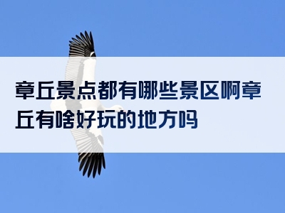 章丘景点都有哪些景区啊章丘有啥好玩的地方吗