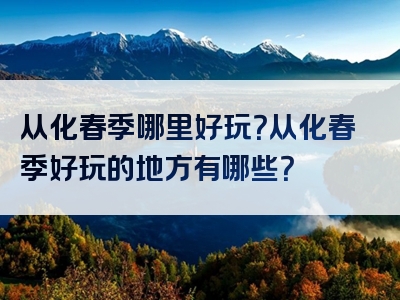 从化春季哪里好玩？从化春季好玩的地方有哪些？
