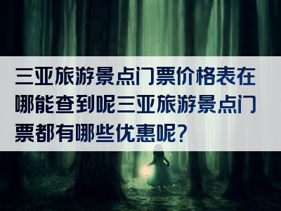 三亚旅游景点门票价格表在哪能查到呢三亚旅游景点门票都有哪些优惠呢？