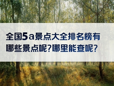 全国5a景点大全排名榜有哪些景点呢？哪里能查呢？