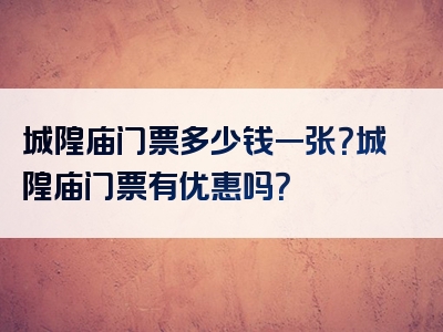 城隍庙门票多少钱一张？城隍庙门票有优惠吗？