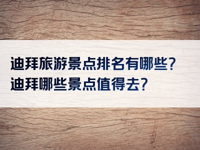 迪拜旅游景点排名有哪些？迪拜哪些景点值得去？