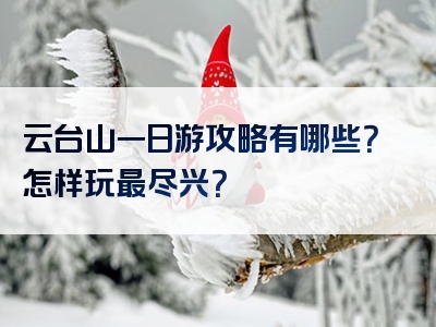 云台山一日游攻略有哪些？怎样玩最尽兴？