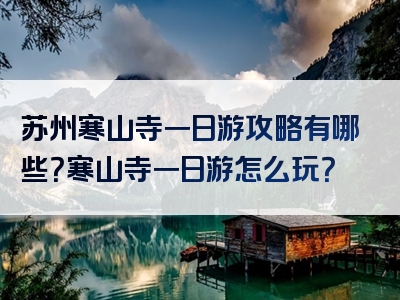 苏州寒山寺一日游攻略有哪些？寒山寺一日游怎么玩？