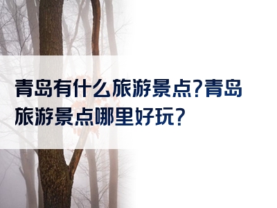 青岛有什么旅游景点？青岛旅游景点哪里好玩？