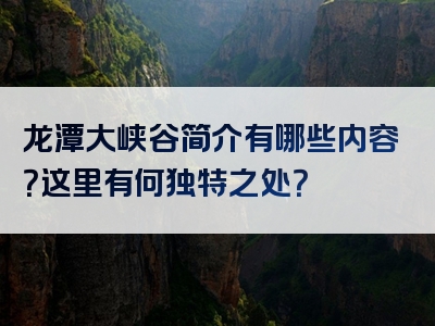 龙潭大峡谷简介有哪些内容？这里有何独特之处？