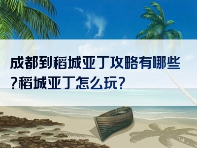 成都到稻城亚丁攻略有哪些？稻城亚丁怎么玩？