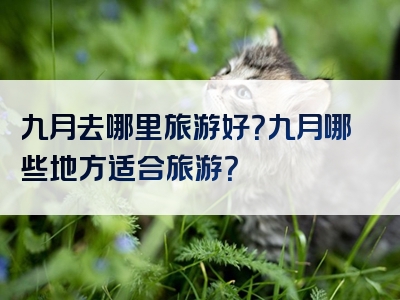九月去哪里旅游好？九月哪些地方适合旅游？