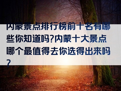 内蒙景点排行榜前十名有哪些你知道吗？内蒙十大景点哪个最值得去你选得出来吗？