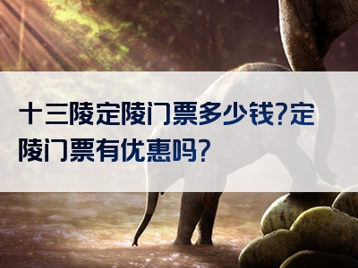 十三陵定陵门票多少钱？定陵门票有优惠吗？