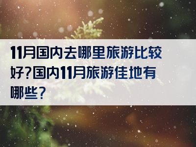 11月国内去哪里旅游比较好？国内11月旅游佳地有哪些？