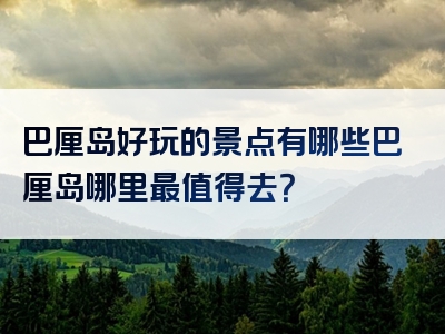 巴厘岛好玩的景点有哪些巴厘岛哪里最值得去？