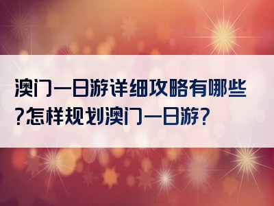 澳门一日游详细攻略有哪些？怎样规划澳门一日游？