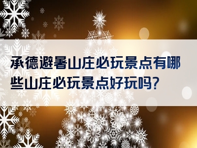 承德避暑山庄必玩景点有哪些山庄必玩景点好玩吗？