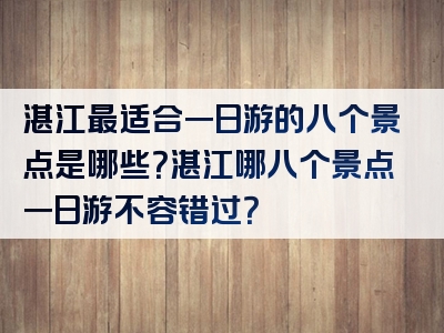 湛江最适合一日游的八个景点是哪些？湛江哪八个景点一日游不容错过？