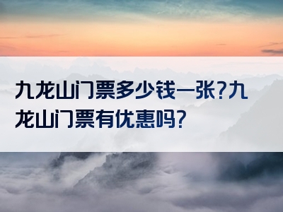 九龙山门票多少钱一张？九龙山门票有优惠吗？