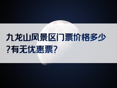 九龙山风景区门票价格多少？有无优惠票？