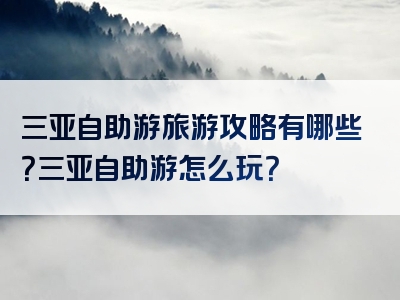 三亚自助游旅游攻略有哪些？三亚自助游怎么玩？