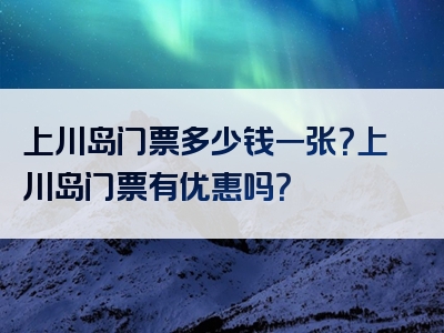 上川岛门票多少钱一张？上川岛门票有优惠吗？