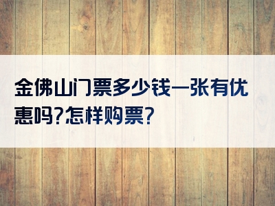 金佛山门票多少钱一张有优惠吗？怎样购票？