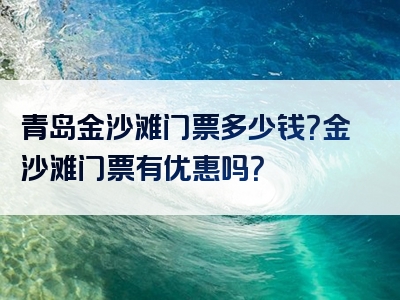 青岛金沙滩门票多少钱？金沙滩门票有优惠吗？