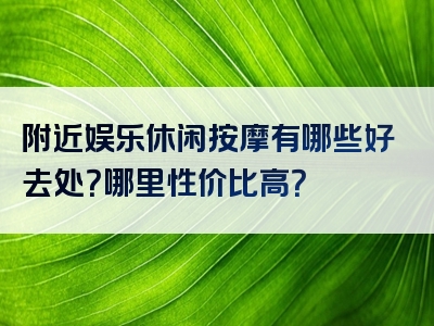 附近娱乐休闲按摩有哪些好去处？哪里性价比高？