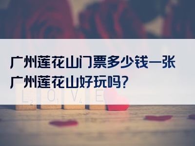 广州莲花山门票多少钱一张广州莲花山好玩吗？