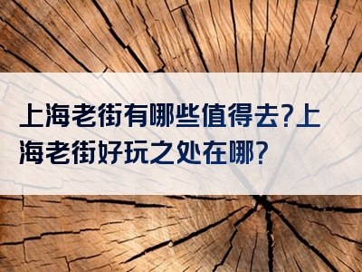 上海老街有哪些值得去？上海老街好玩之处在哪？