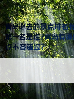 青岛必去的景点排名有哪些第一名是谁？青岛有哪些景点不容错过？