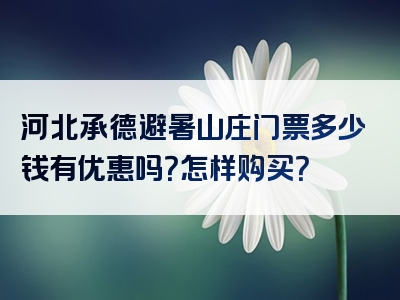 河北承德避暑山庄门票多少钱有优惠吗？怎样购买？