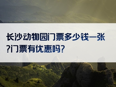 长沙动物园门票多少钱一张？门票有优惠吗？