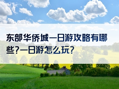 东部华侨城一日游攻略有哪些？一日游怎么玩？