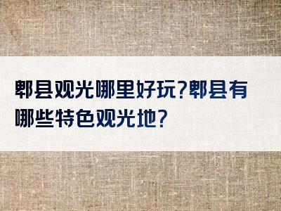 郫县观光哪里好玩？郫县有哪些特色观光地？