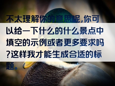 不太理解你的意思呢，你可以给一下什么的什么景点中填空的示例或者更多要求吗？这样我才能生成合适的标题。