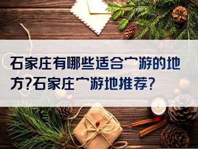 石家庄有哪些适合穷游的地方？石家庄穷游地推荐？
