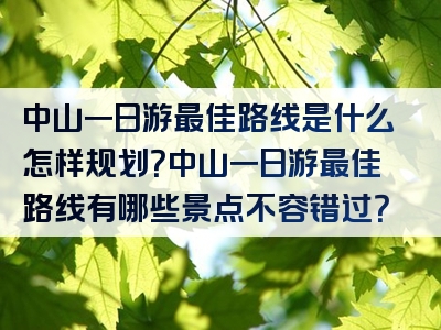 中山一日游最佳路线是什么怎样规划？中山一日游最佳路线有哪些景点不容错过？
