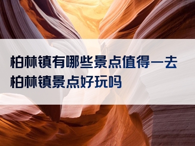 柏林镇有哪些景点值得一去柏林镇景点好玩吗