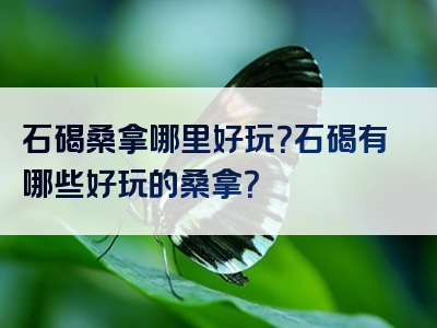 石碣桑拿哪里好玩？石碣有哪些好玩的桑拿？