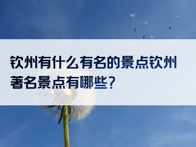 钦州有什么有名的景点钦州著名景点有哪些？