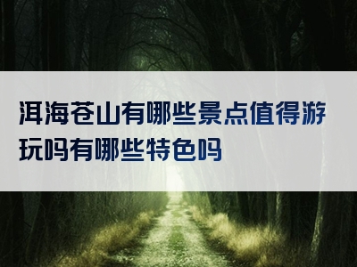 洱海苍山有哪些景点值得游玩吗有哪些特色吗