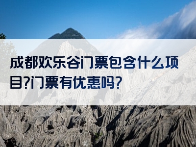 成都欢乐谷门票包含什么项目？门票有优惠吗？