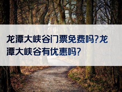 龙潭大峡谷门票免费吗？龙潭大峡谷有优惠吗？