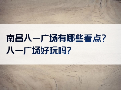 南昌八一广场有哪些看点？八一广场好玩吗？