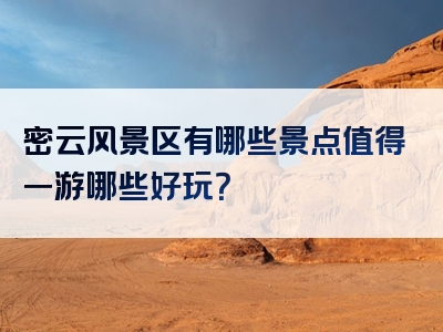 密云风景区有哪些景点值得一游哪些好玩？
