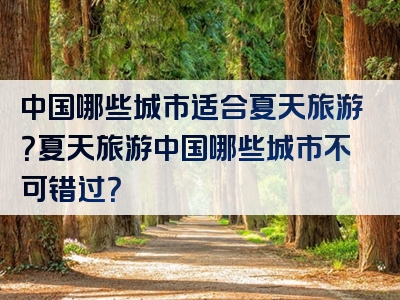 中国哪些城市适合夏天旅游？夏天旅游中国哪些城市不可错过？