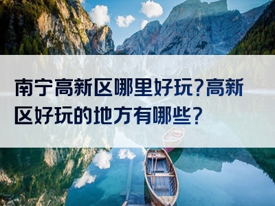 南宁高新区哪里好玩？高新区好玩的地方有哪些？